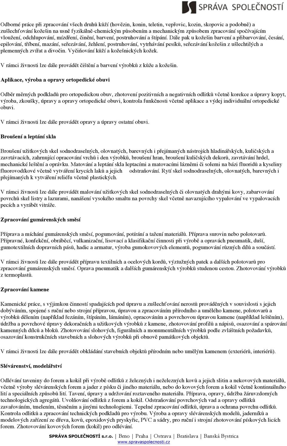 Dále pak u kožešin barvení a přibarvování, česání, epilování, tříbení, mazání, seřezávání, žehlení, postruhování, vytrhávání pesíků, seřezávání kožešin z ušlechtilých a plemenných zvířat a divočin.