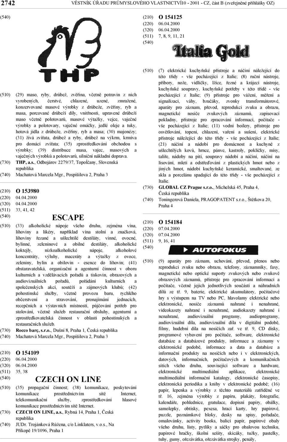 2000 7, 8, 9, 11, 21 (29) maso, ryby, drůbež, zvěřina, včetně potravin z nich vyrobených, čerstvé, chlazené, uzené, zmražené, konzervované masové výrobky z drůbeže, zvěřiny, ryb a masa, porcované