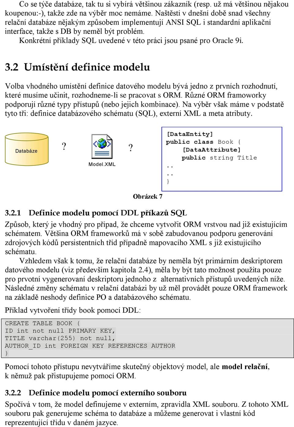 Konkrétní příklady SQL uvedené v této práci jsou psané pro Oracle 9i. 3.