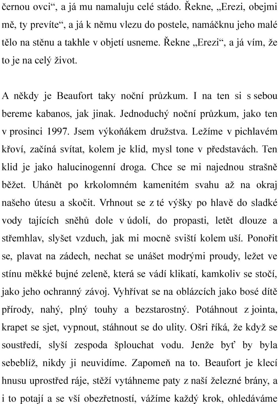 Jsem výkoňákem družstva. Ležíme v pichlavém křoví, začíná svítat, kolem je klid, mysl tone v představách. Ten klid je jako halucinogenní droga. Chce se mi najednou strašně běžet.