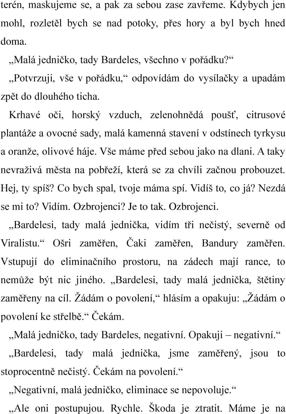 Krhavé oči, horský vzduch, zelenohnědá poušť, citrusové plantáže a ovocné sady, malá kamenná stavení v odstínech tyrkysu a oranže, olivové háje. Vše máme před sebou jako na dlani.