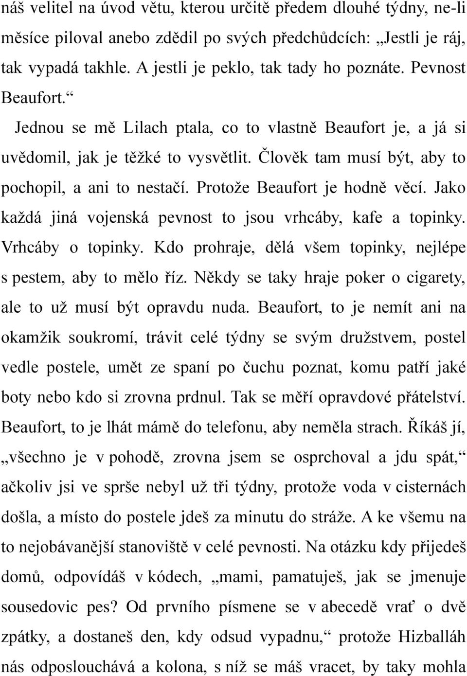 Protože Beaufort je hodně věcí. Jako každá jiná vojenská pevnost to jsou vrhcáby, kafe a topinky. Vrhcáby o topinky. Kdo prohraje, dělá všem topinky, nejlépe s pestem, aby to mělo říz.