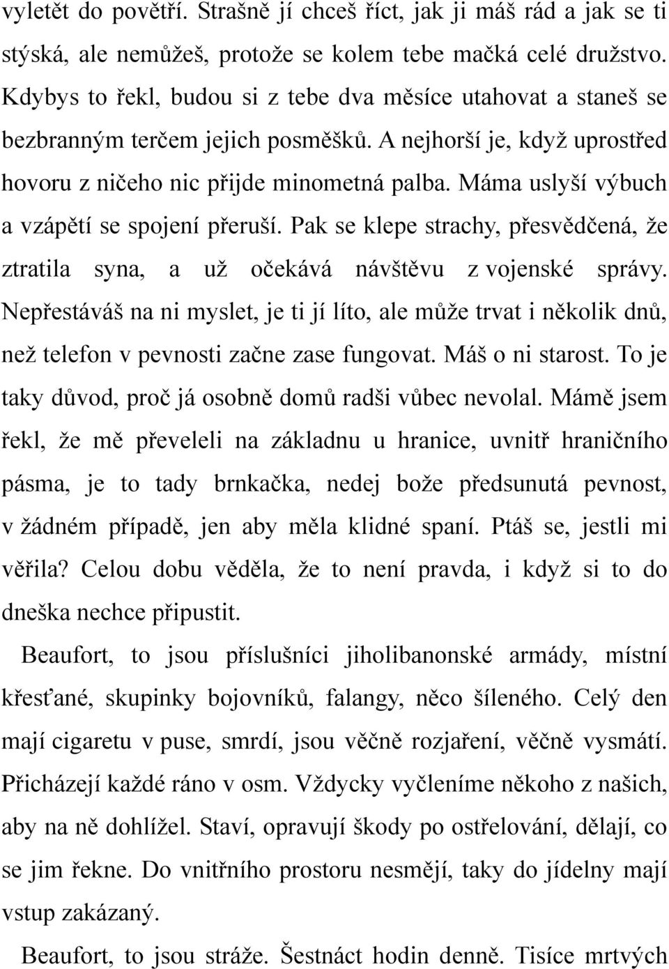 Máma uslyší výbuch a vzápětí se spojení přeruší. Pak se klepe strachy, přesvědčená, že ztratila syna, a už očekává návštěvu z vojenské správy.