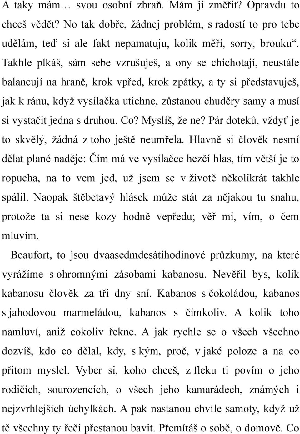 vystačit jedna s druhou. Co? Myslíš, že ne? Pár doteků, vždyť je to skvělý, žádná z toho ještě neumřela.