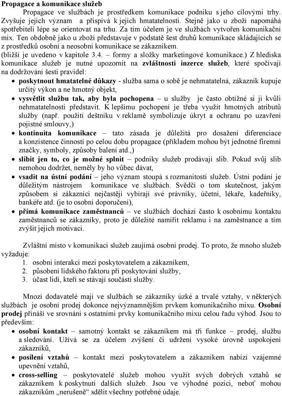 Ten obdobně jako u zboží představuje v podstatě šest druhů komunikace skládajících se z prostředků osobní a neosobní komunikace se zákazníkem. (bližší je uvedeno v kapitole 3.4.