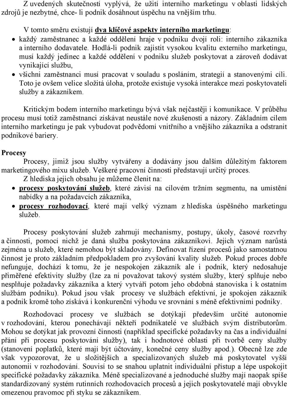 Hodlá-li podnik zajistit vysokou kvalitu externího marketingu, musí každý jedinec a každé oddělení v podniku služeb poskytovat a zároveň dodávat vynikající službu, všichni zaměstnanci musí pracovat v