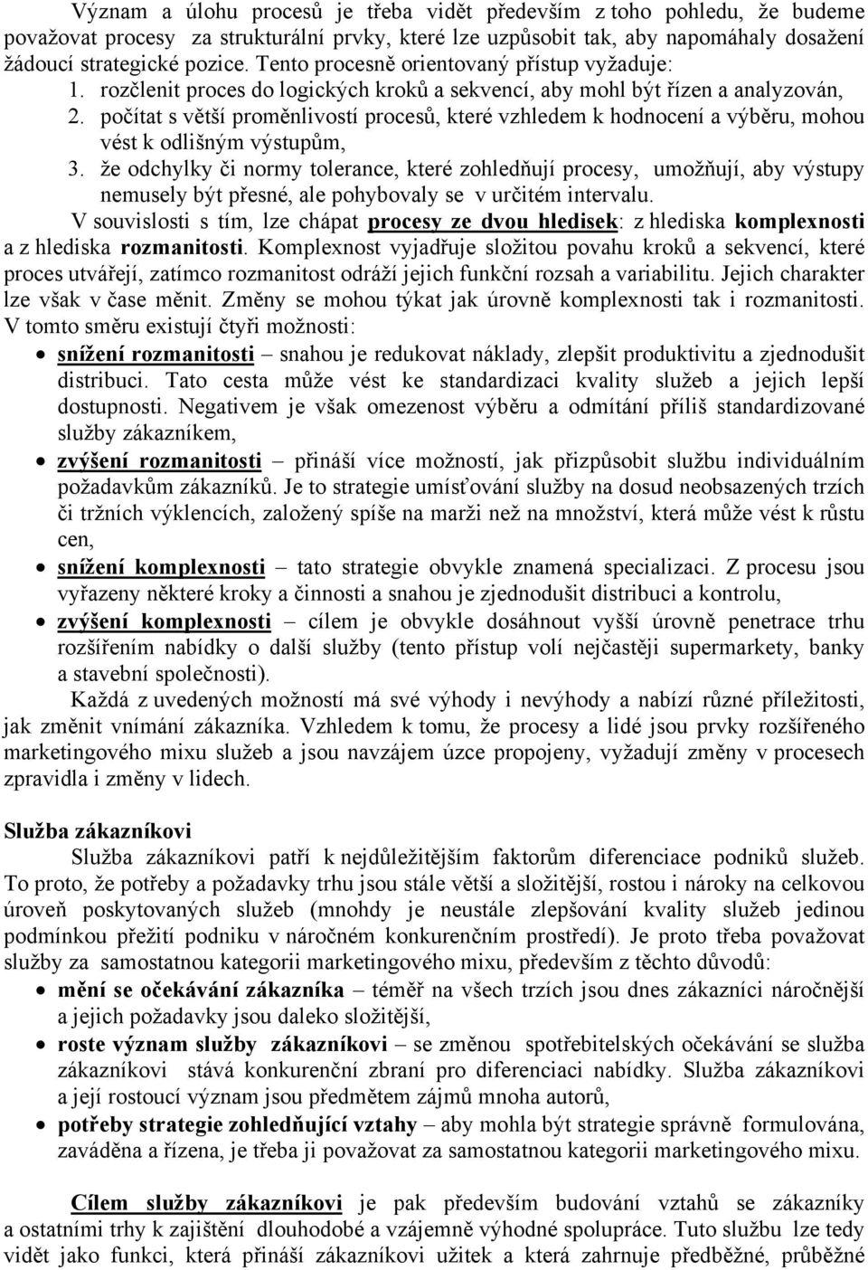 počítat s větší proměnlivostí procesů, které vzhledem k hodnocení a výběru, mohou vést k odlišným výstupům, 3.