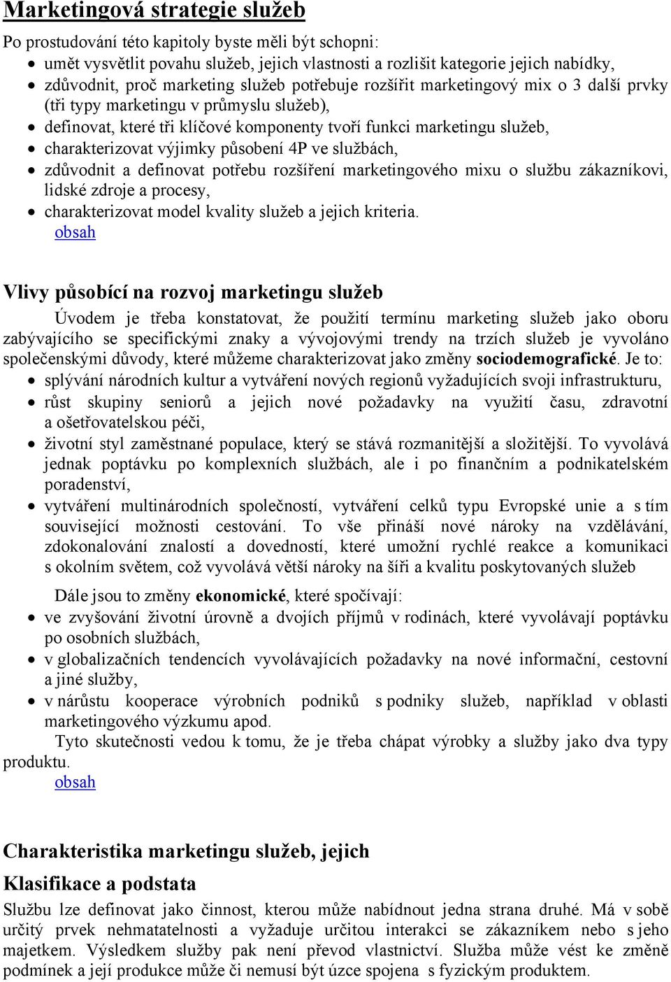 působení 4P ve službách, zdůvodnit a definovat potřebu rozšíření marketingového mixu o službu zákazníkovi, lidské zdroje a procesy, charakterizovat model kvality služeb a jejich kriteria.