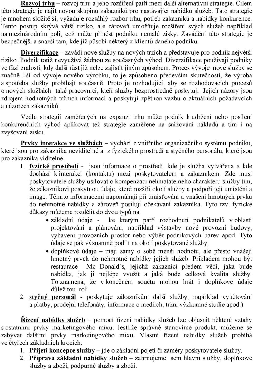 Tento postup skrývá větší riziko, ale zároveň umožňuje rozšíření svých služeb například na mezinárodním poli, což může přinést podniku nemalé zisky.