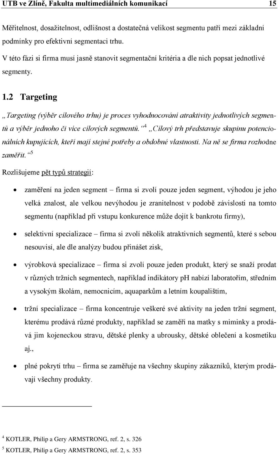 2 Targeting Targeting (výběr cílového trhu) je proces vyhodnocování atraktivity jednotlivých segmentů a výběr jednoho či více cílových segmentů.