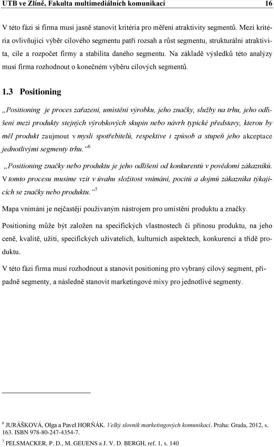 Na základě výsledků této analýzy musí firma rozhodnout o konečném výběru cílových segmentů. 1.