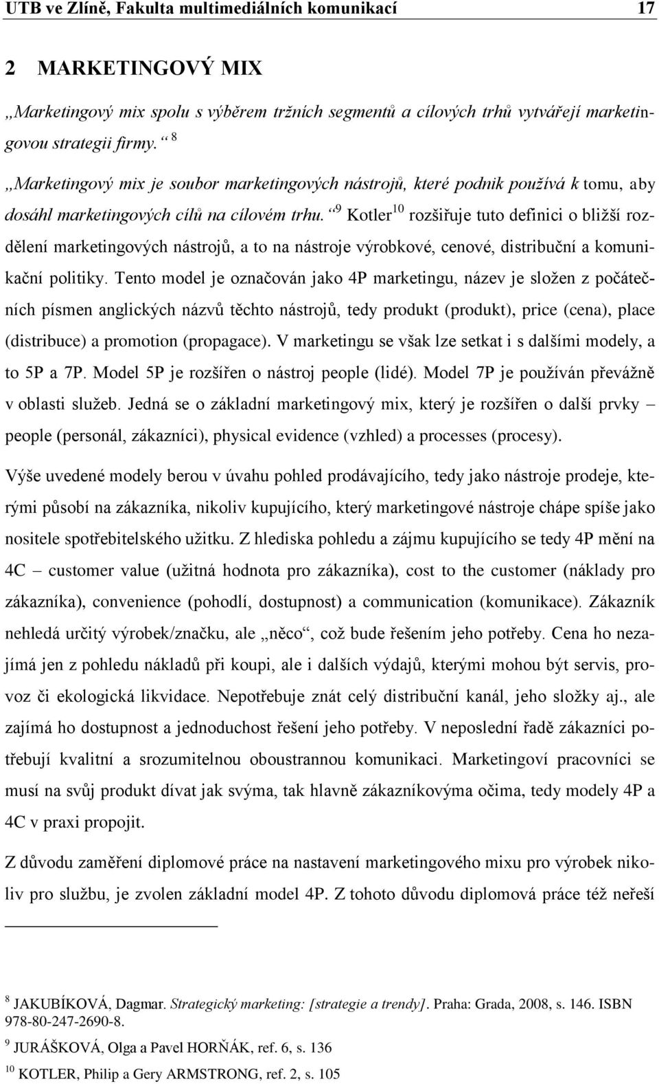 9 Kotler 10 rozšiřuje tuto definici o bližší rozdělení marketingových nástrojů, a to na nástroje výrobkové, cenové, distribuční a komunikační politiky.