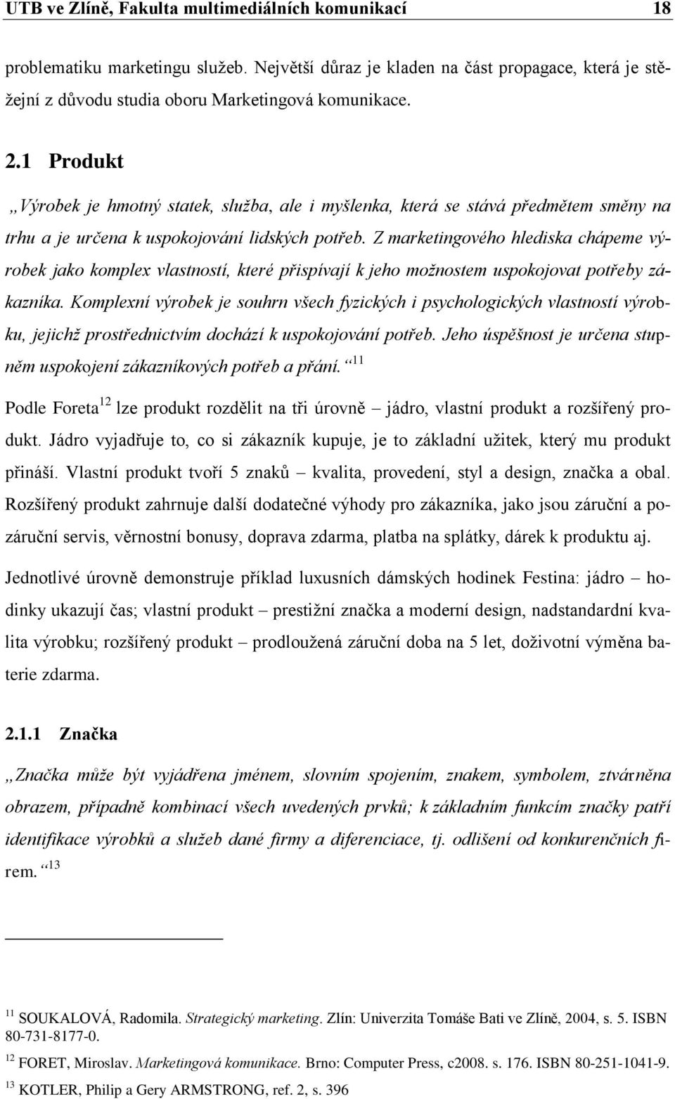 Z marketingového hlediska chápeme výrobek jako komplex vlastností, které přispívají k jeho možnostem uspokojovat potřeby zákazníka.