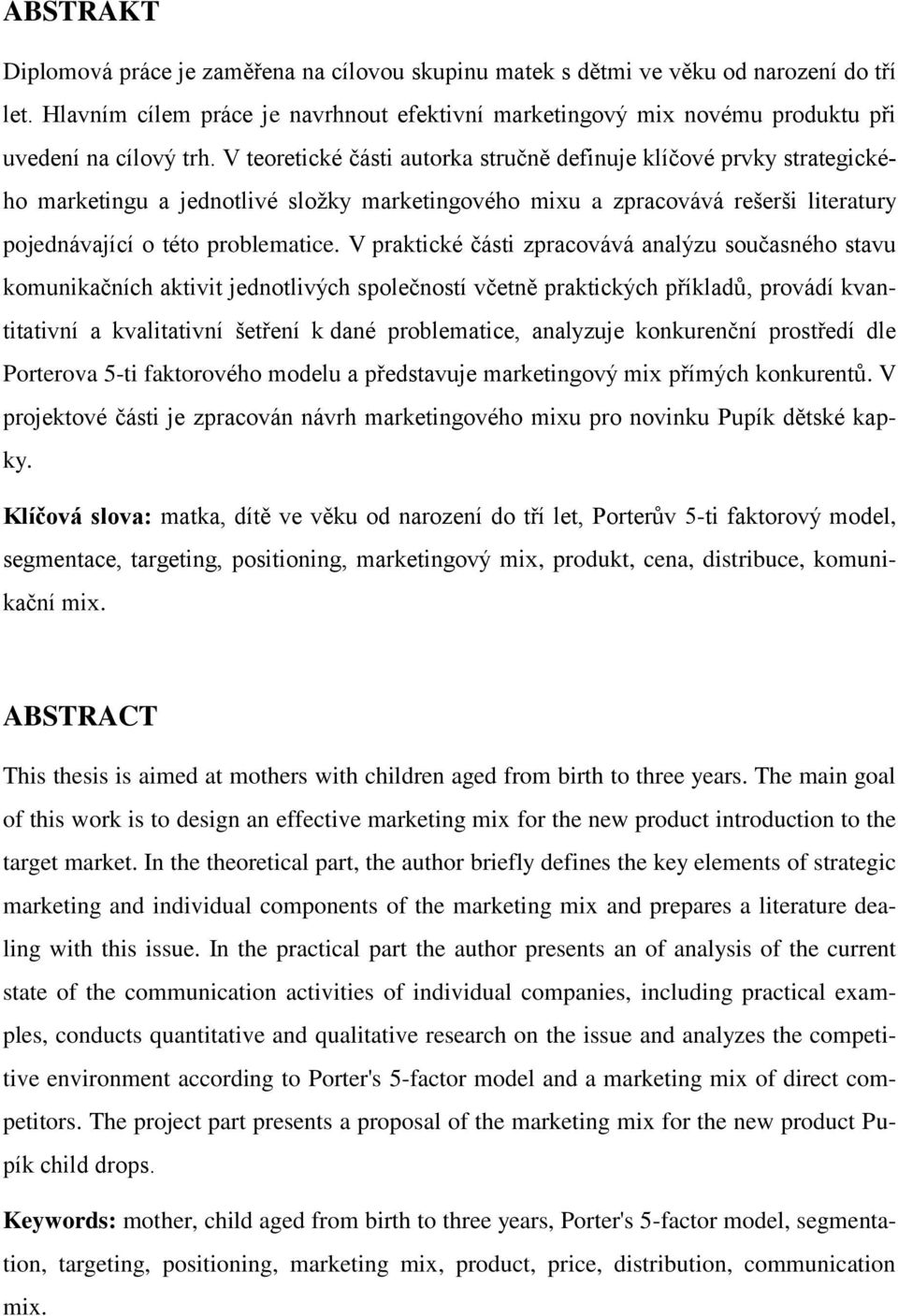 V teoretické části autorka stručně definuje klíčové prvky strategického marketingu a jednotlivé složky marketingového mixu a zpracovává rešerši literatury pojednávající o této problematice.