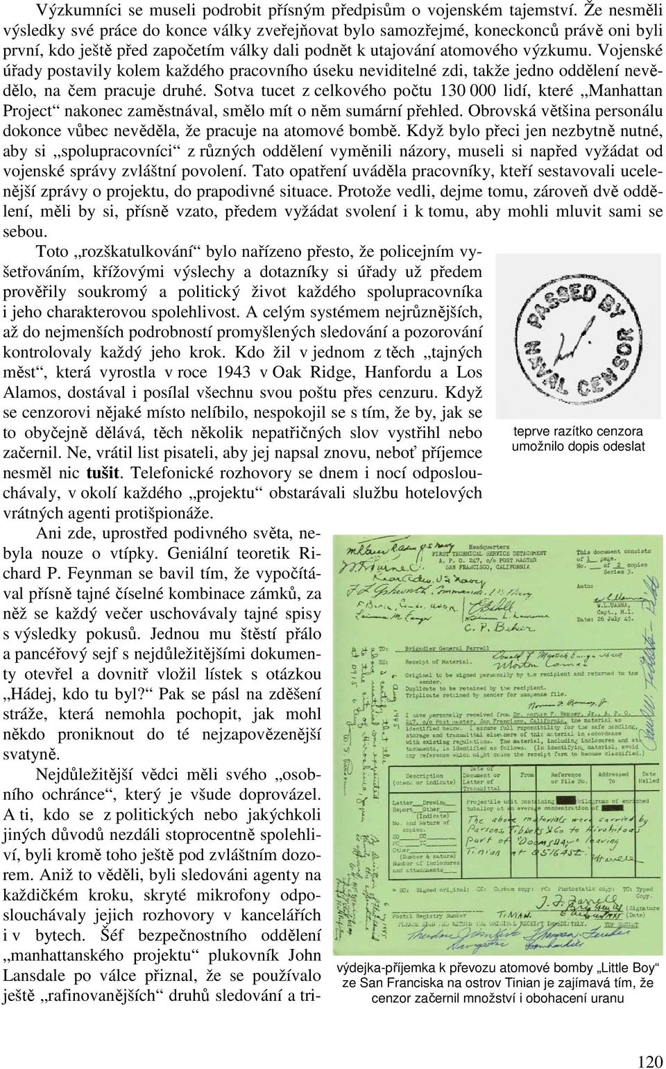 Vojenské úřady postavily kolem každého pracovního úseku neviditelné zdi, takže jedno oddělení nevědělo, na čem pracuje druhé.