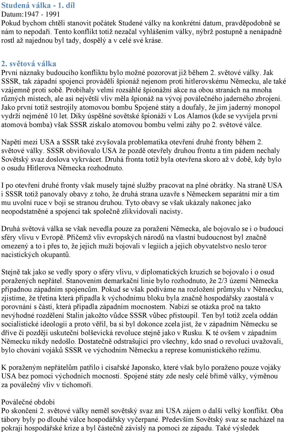 světová válka První náznaky budoucího konfliktu bylo možné pozorovat již během 2. světové války.