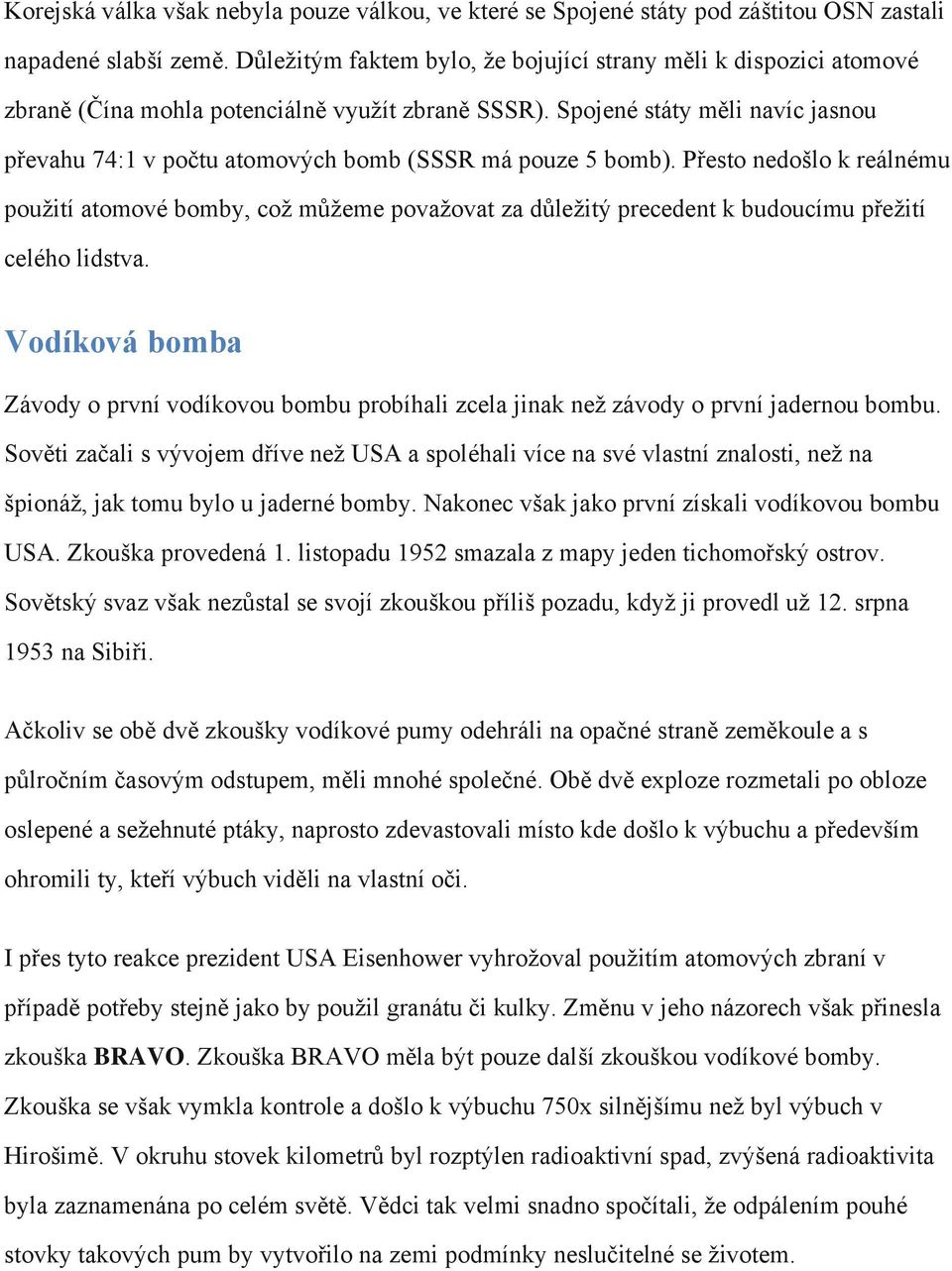 Spojené státy měli navíc jasnou převahu 74:1 v počtu atomových bomb (SSSR má pouze 5 bomb).