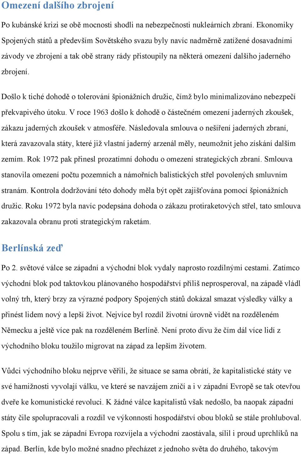 Došlo k tiché dohodě o tolerování špionážních družic, čímž bylo minimalizováno nebezpečí překvapivého útoku.