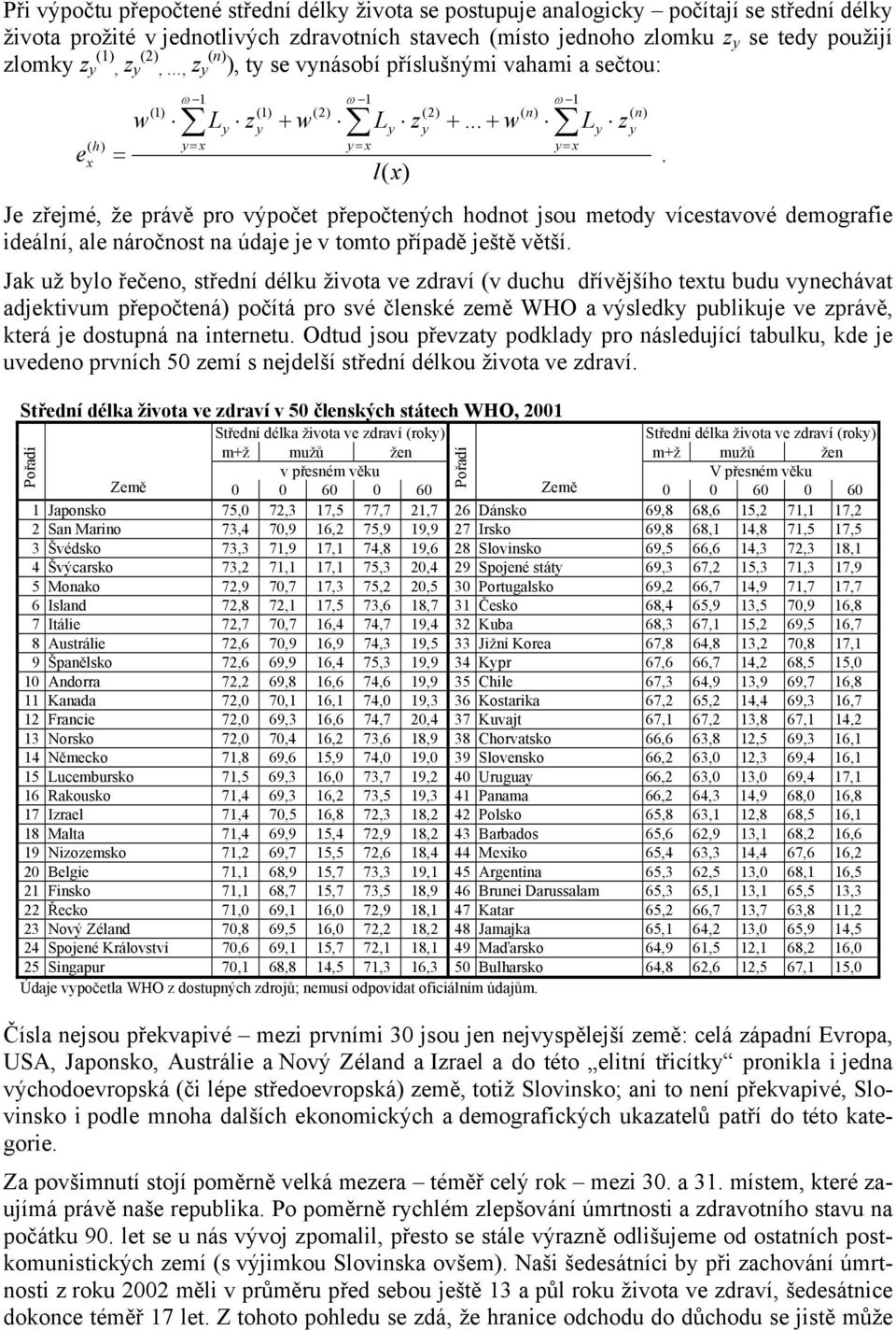 l( ) Je zřejmé, že právě pro výpočet přepočtených hodnot jsou metody vícestavové demografie ideální, ale náročnost na údaje je v tomto případě ještě větší.