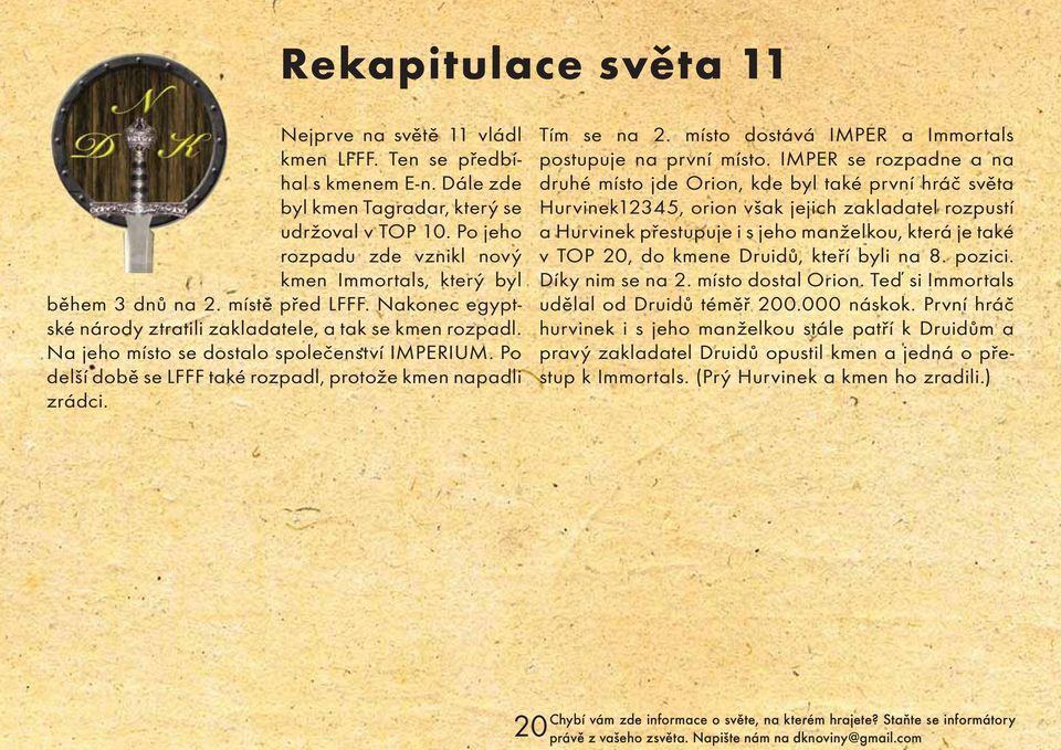 Na jeho místo se dostalo společenství IMPERIUM. Po delší době se LFFF také rozpadl, protože kmen napadli zrádci. Tím se na 2. místo dostává IMPER a Immortals postupuje na první místo.