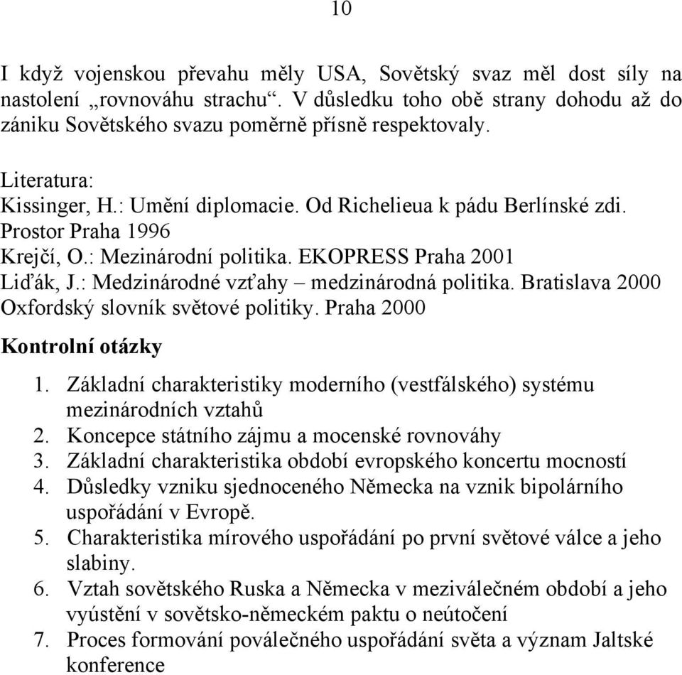 : Medzinárodné vzťahy medzinárodná politika. Bratislava 2000 Oxfordský slovník světové politiky. Praha 2000 Kontrolní otázky 1.