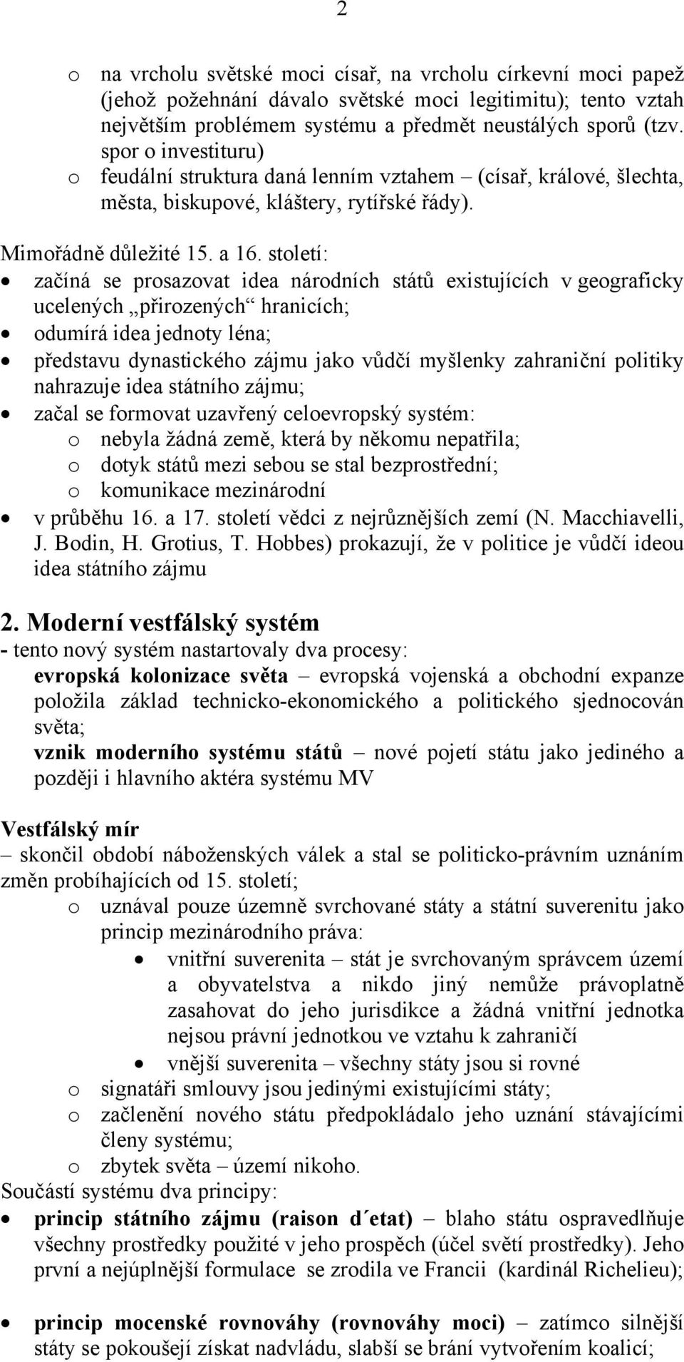 století: začíná se prosazovat idea národních států existujících v geograficky ucelených přirozených hranicích; odumírá idea jednoty léna; představu dynastického zájmu jako vůdčí myšlenky zahraniční