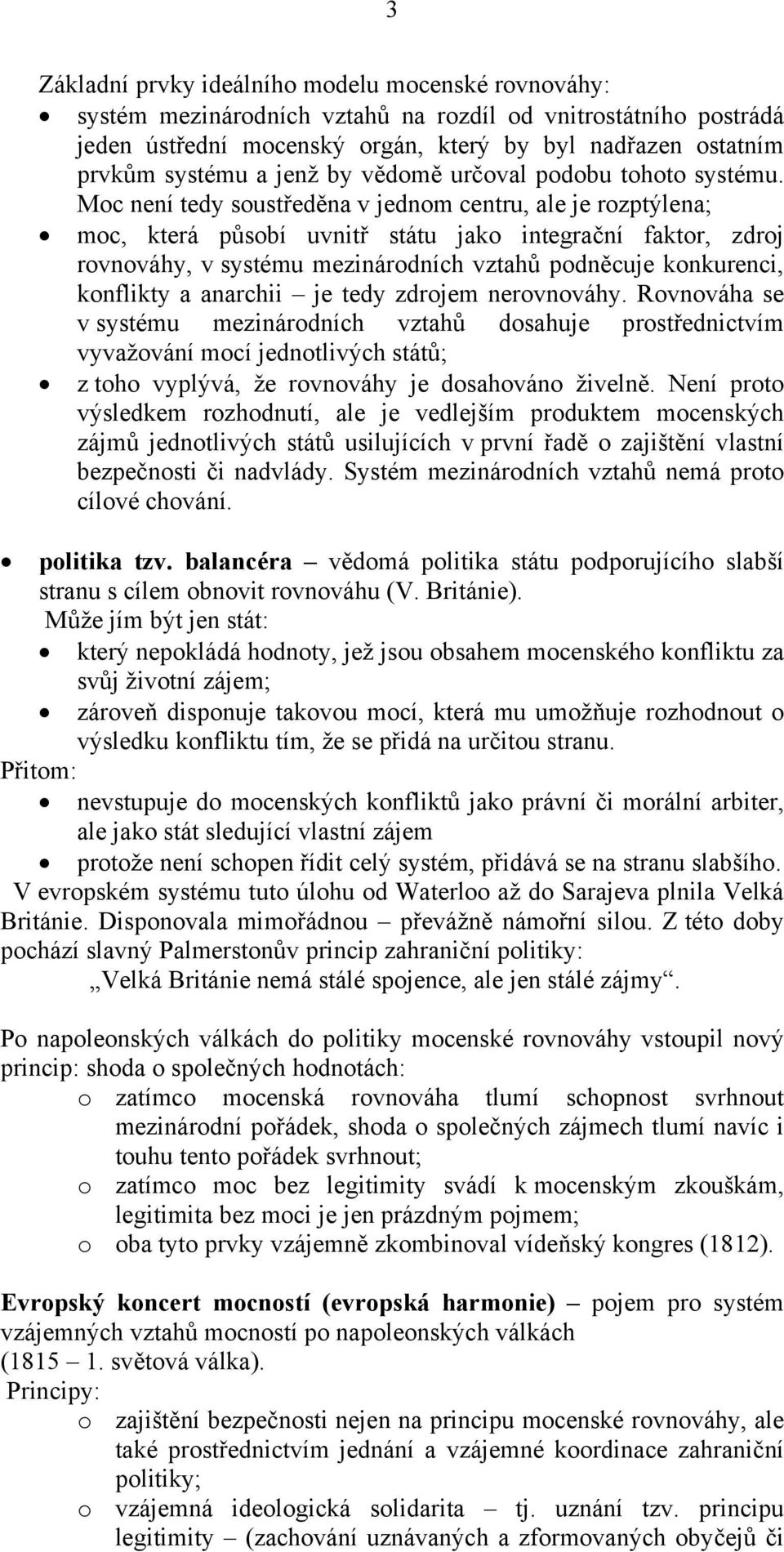 Moc není tedy soustředěna v jednom centru, ale je rozptýlena; moc, která působí uvnitř státu jako integrační faktor, zdroj rovnováhy, v systému mezinárodních vztahů podněcuje konkurenci, konflikty a