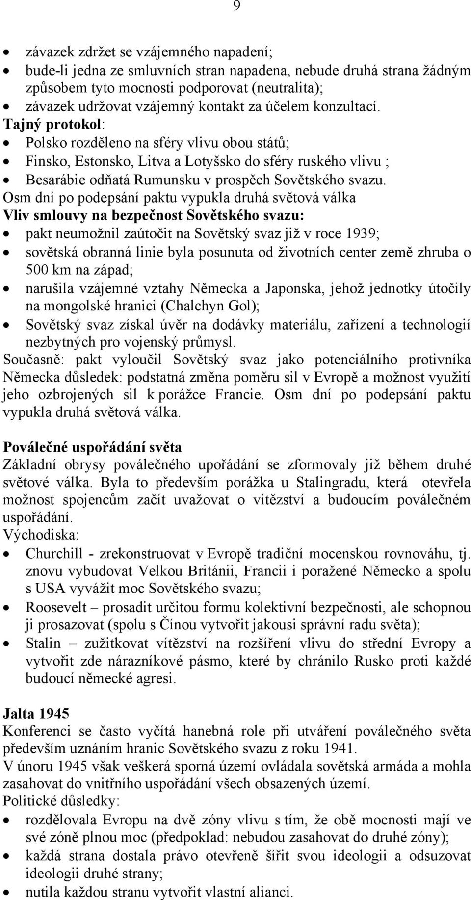 Osm dní po podepsání paktu vypukla druhá světová válka Vliv smlouvy na bezpečnost Sovětského svazu: pakt neumožnil zaútočit na Sovětský svaz již v roce 1939; sovětská obranná linie byla posunuta od