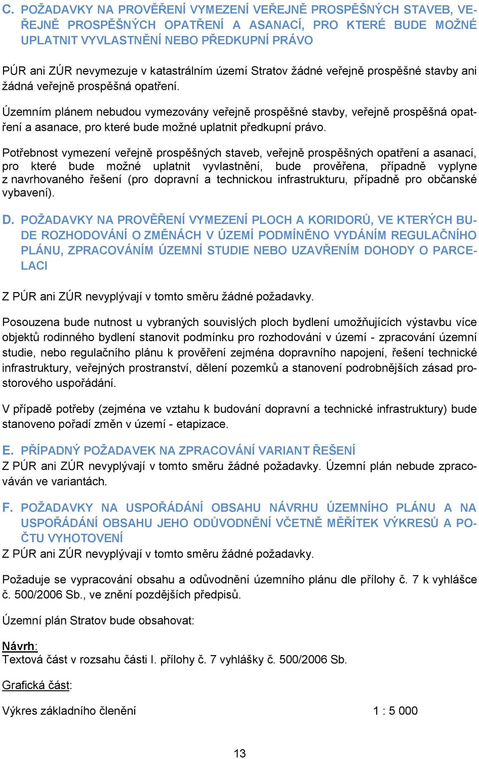 Územním plánem nebudou vymezovány veřejně prospěšné stavby, veřejně prospěšná opatření a asanace, pro které bude možné uplatnit předkupní právo.