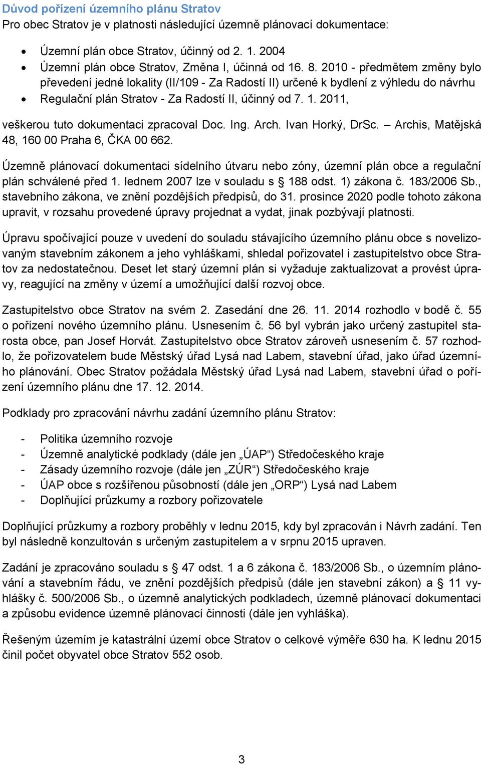 2010 - předmětem změny bylo převedení jedné lokality (II/109 - Za Radostí II) určené k bydlení z výhledu do návrhu Regulační plán Stratov - Za Radostí II, účinný od 7. 1.