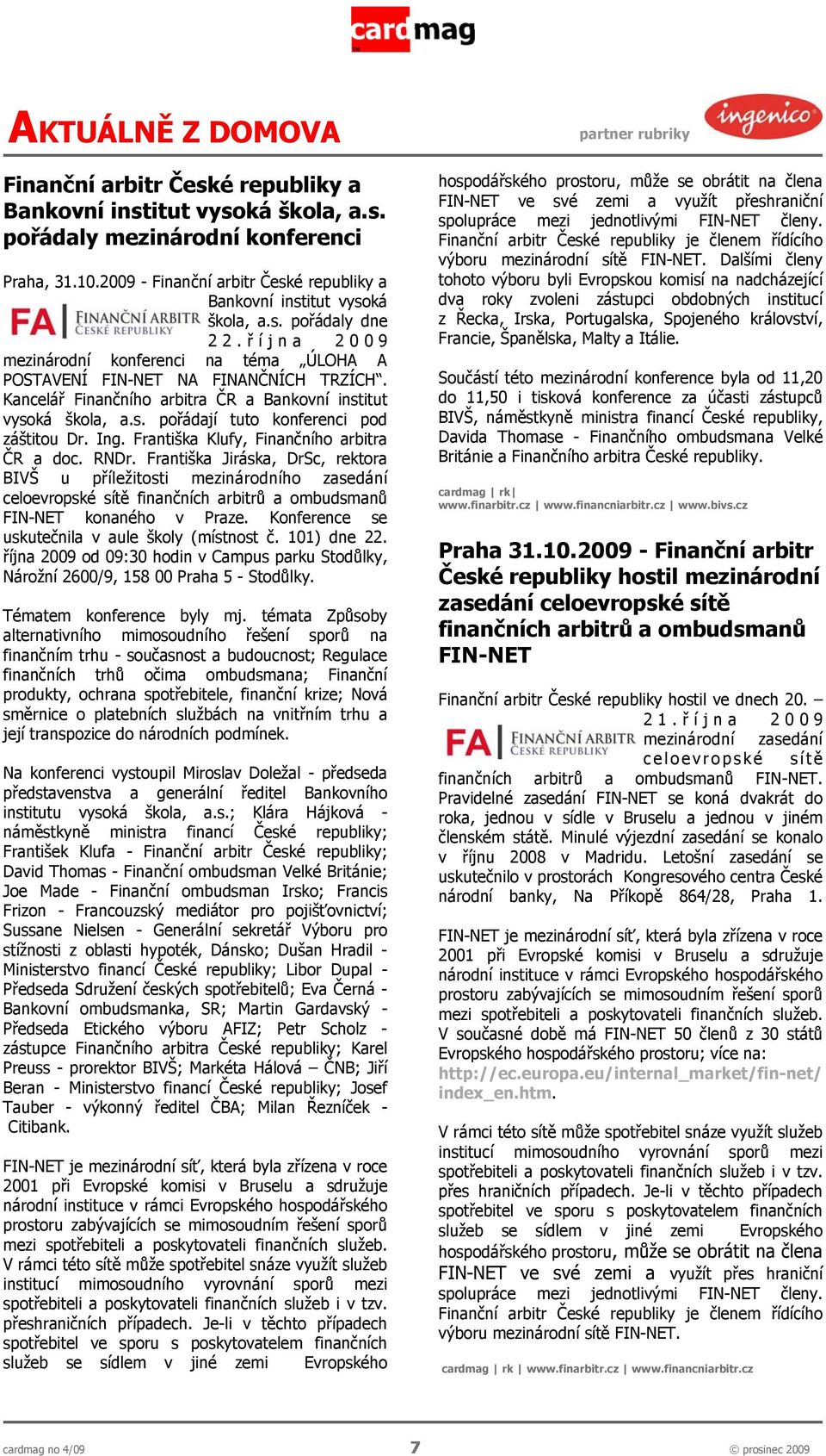 Kancelář Finančního arbitra ČR a Bankovní institut vysoká škola, a.s. pořádají tuto konferenci pod záštitou Dr. Ing. Františka Klufy, Finančního arbitra ČR a doc. RNDr.