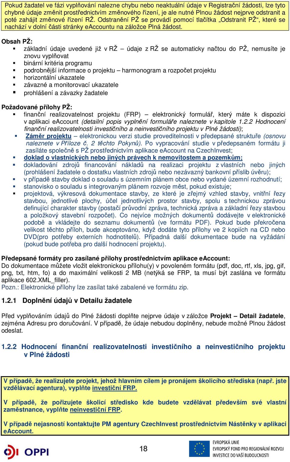 Obsah PŽ: základní údaje uvedené již v RŽ údaje z RŽ se automaticky načtou do PŽ, nemusíte je znovu vyplňovat binární kritéria programu podrobnější informace o projektu harmonogram a rozpočet