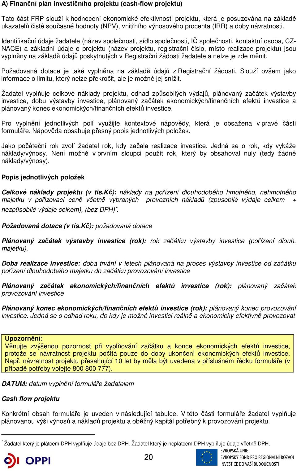 Identifikační údaje žadatele (název společnosti, sídlo společnosti, IČ společnosti, kontaktní osoba, CZ- NACE) a základní údaje o projektu (název projektu, registrační číslo, místo realizace