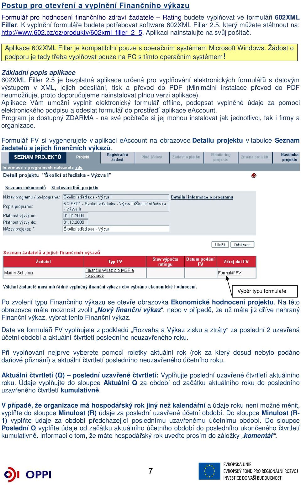 Aplikace 602XML Filler je kompatibilní pouze s operačním systémem Microsoft Windows. Žádost o podporu je tedy třeba vyplňovat pouze na PC s tímto operačním systémem!