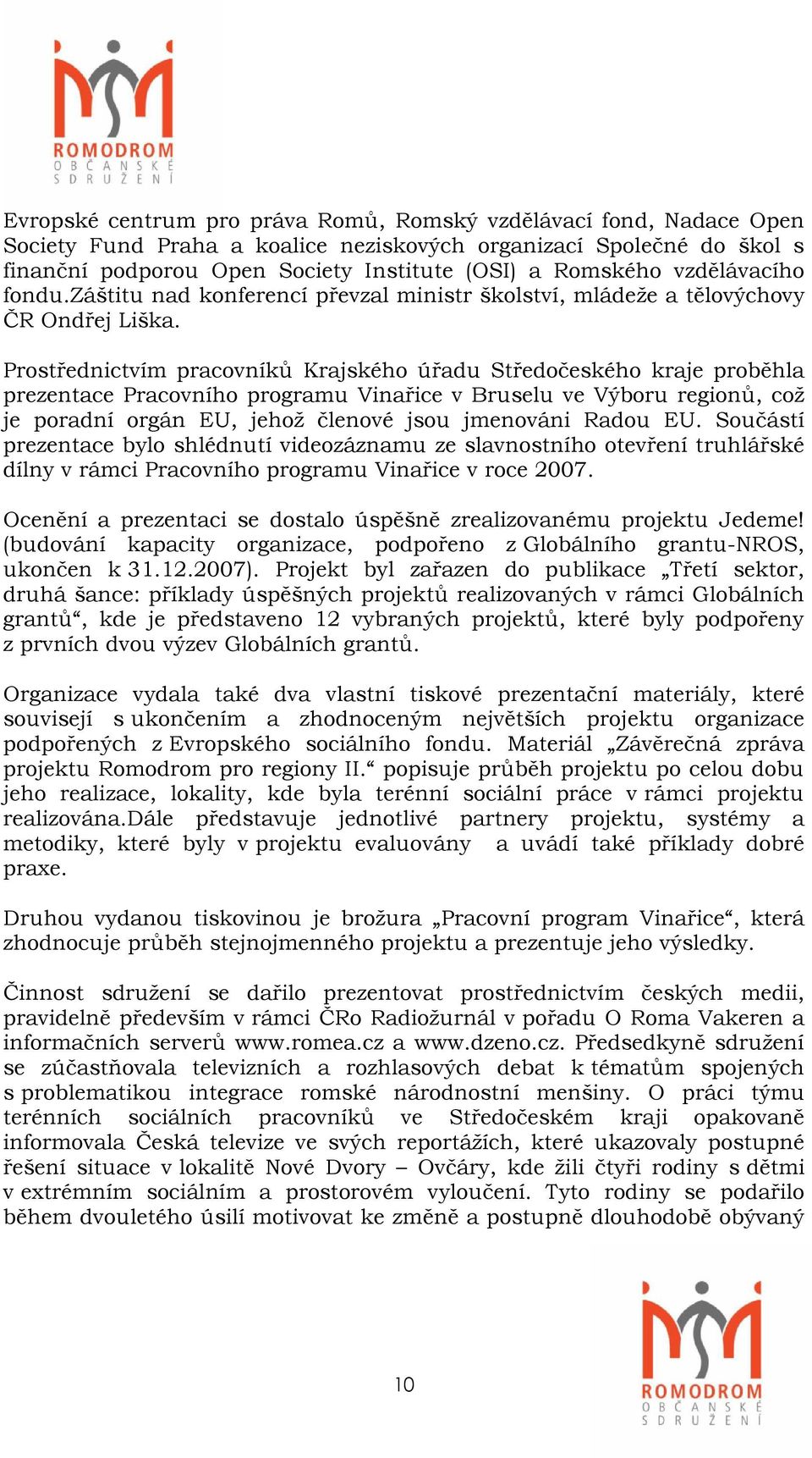 Prostřednictvím pracovníků Krajského úřadu Středočeského kraje proběhla prezentace Pracovního programu Vinařice v Bruselu ve Výboru regionů, což je poradní orgán EU, jehož členové jsou jmenováni