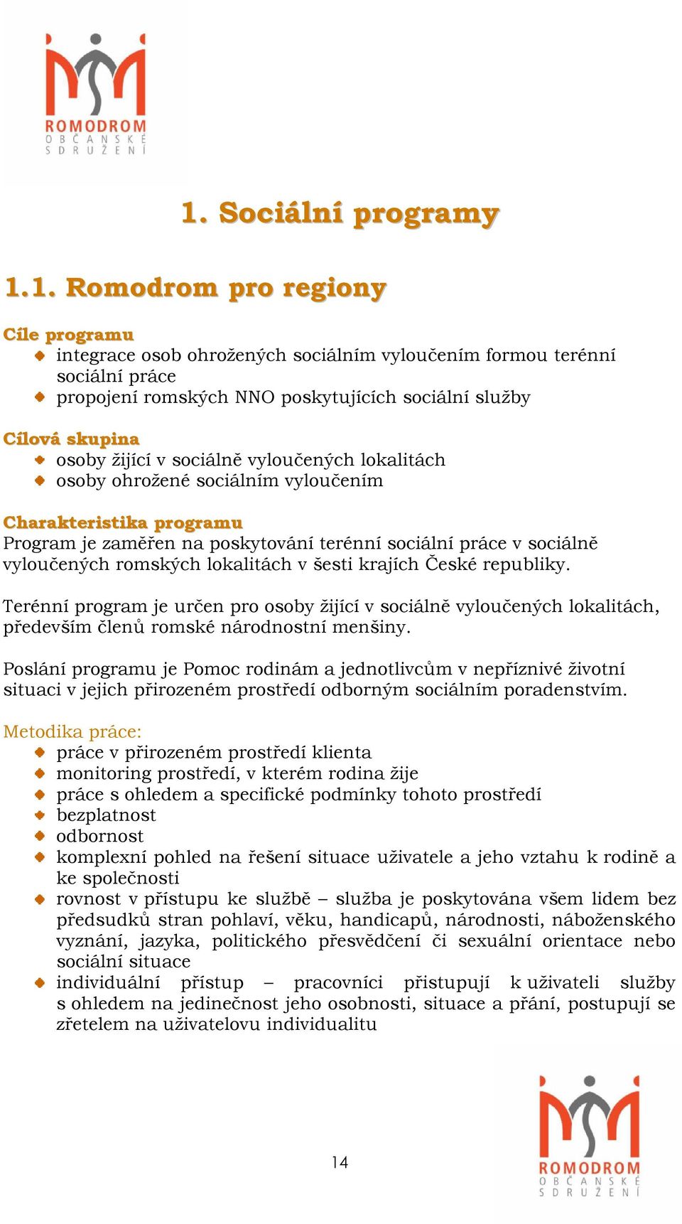 romských lokalitách v šesti krajích České republiky. Terénní program je určen pro osoby žijící v sociálně vyloučených lokalitách, především členů romské národnostní menšiny.