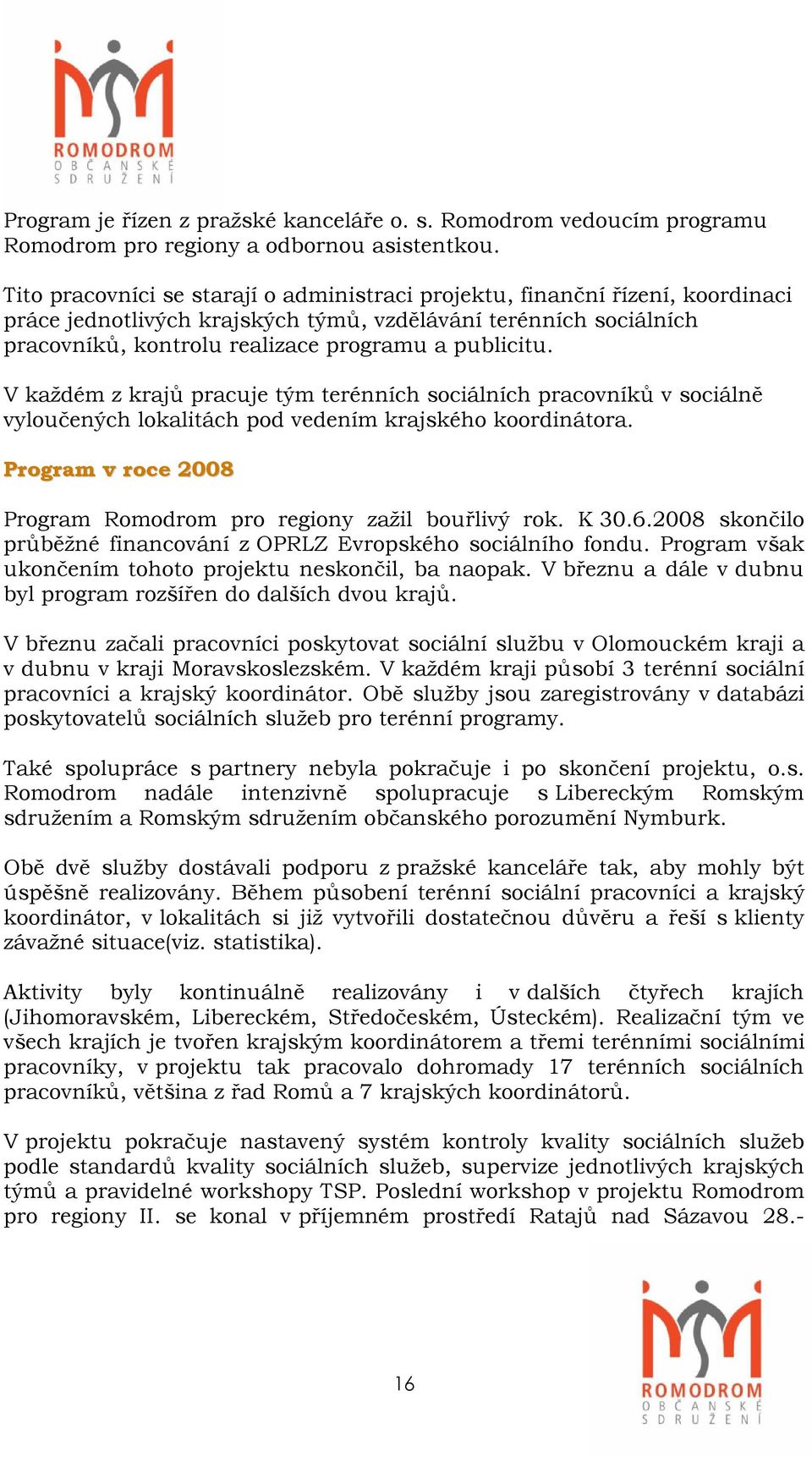 13 V každém z krajů pracuje tým terénních sociálních pracovníků v sociálně vyloučených lokalitách pod vedením krajského koordinátora.