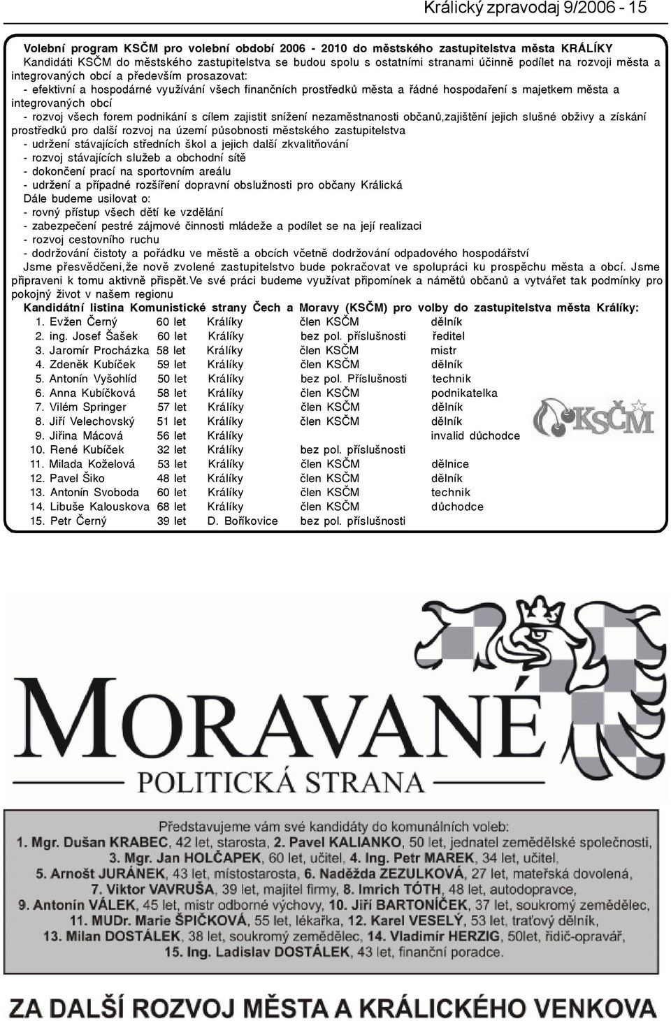 obcí - rozvoj všech forem podnikání s cílem zajistit snížení nezamìstnanosti obèanù,zajištìní jejich slušné obživy a získání prostøedkù pro další rozvoj na území pùsobnosti mìstského zastupitelstva -