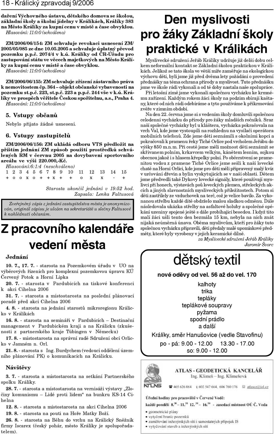 latný pøevod pozemku p.p.è. 2074/4 v k.ú. Králíky od ÈR-Úøadu pro zastupování státu ve vìcech majetkových na Mìsto Králíky za kupní cenu v místì a èase obvyklou.