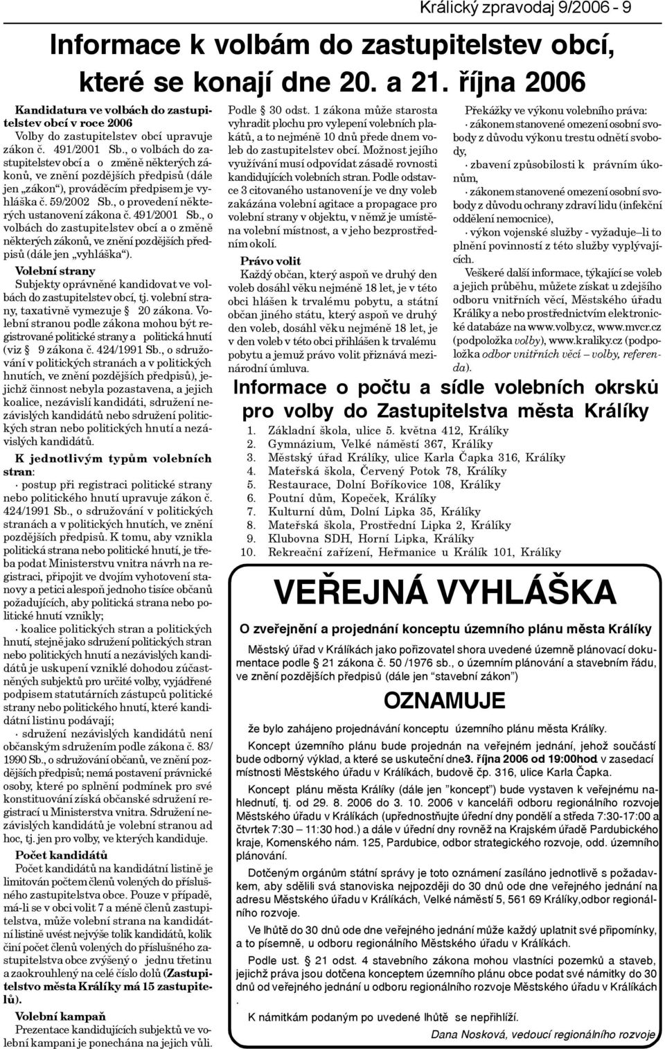 , o volbách do zastupitelstev obcí a o zmìnì nìkterých zákonù, ve znìní pozdìjších pøedpisù (dále jen zákon ), provádìcím pøedpisem je vyhláška è. 59/2002 Sb.