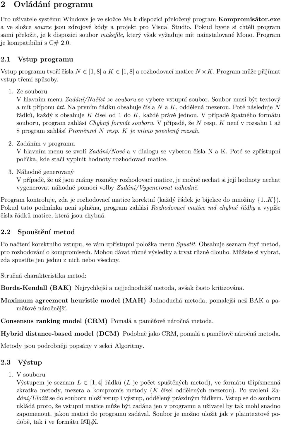 0. 2.1 Vstup programu Vstup programu tvoří čísla N [1, 8] a K [1, 8] a rozhodovací matice N K. Program může přijímat vstup třemi způsoby. 1.