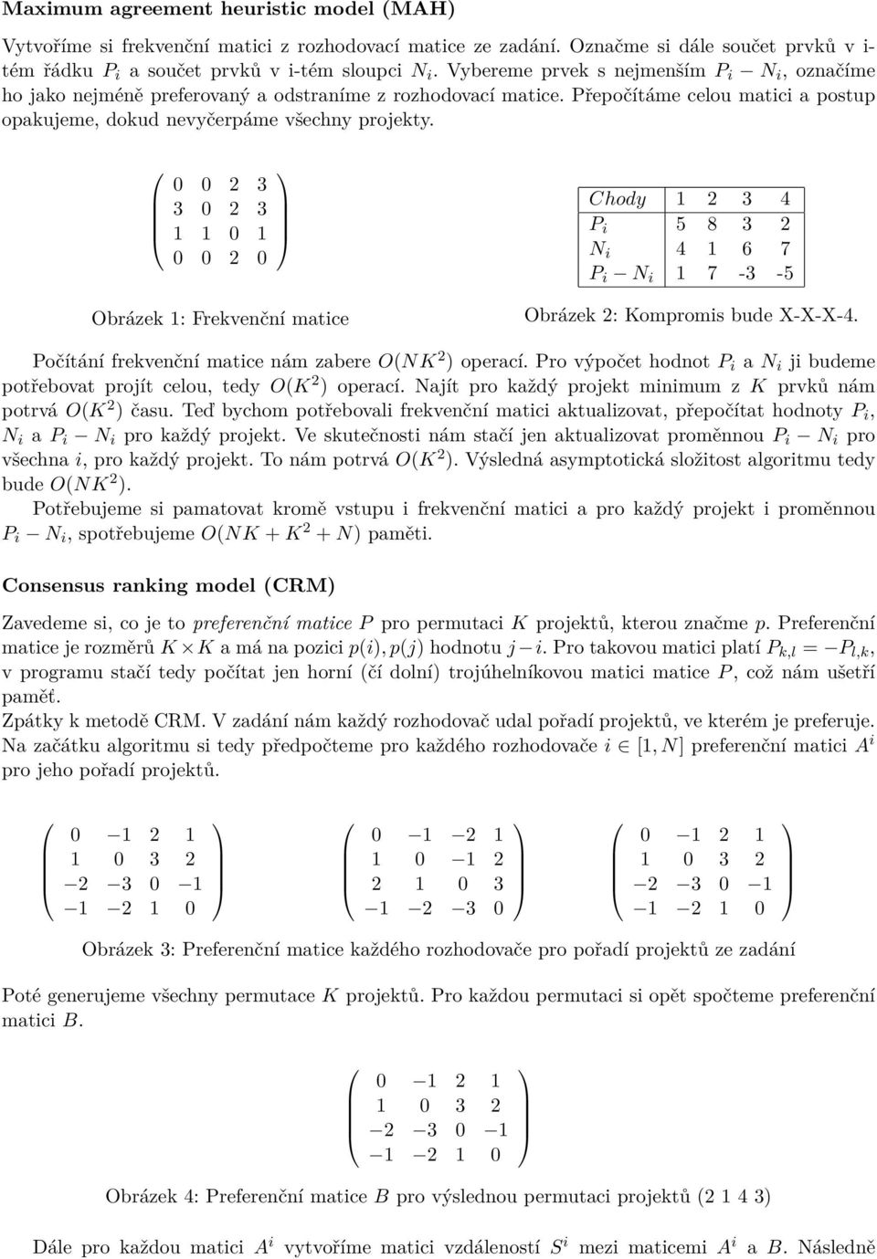 0 0 2 3 3 0 2 3 1 1 0 1 0 0 2 0 Obrázek 1: Frekvenční matice Chody 1 2 3 4 P i 5 8 3 2 N i 4 1 6 7 P i N i 1 7-3 -5 Obrázek 2: Kompromis bude X-X-X-4.