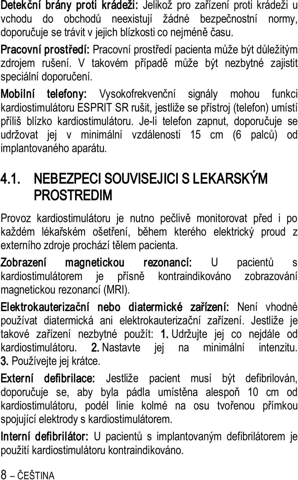 Mobilní telefony: Vysokofrekven ní signály mohou funkci kardiostimulátoru ESPRIT SR rušit, jestliže se p ístroj (telefon) umístí íliš blízko kardiostimulátoru.