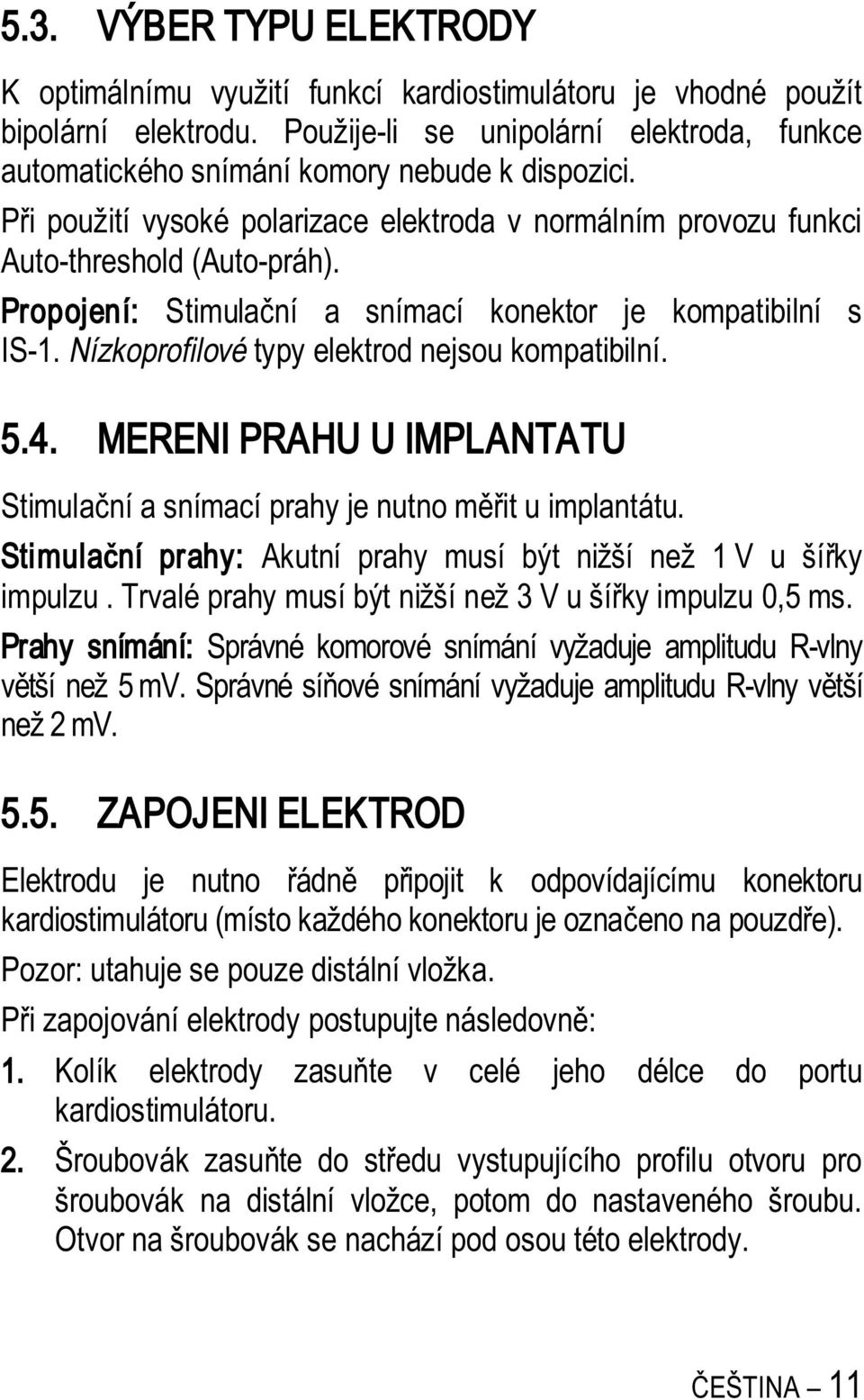 Propojení: Stimula ní a snímací konektor je kompatibilní s IS-1. Nízkoprofilové typy elektrod nejsou kompatibilní. 5.4. MERENI PRAHU U IMPLANTATU Stimula ní a snímací prahy je nutno m it u implantátu.