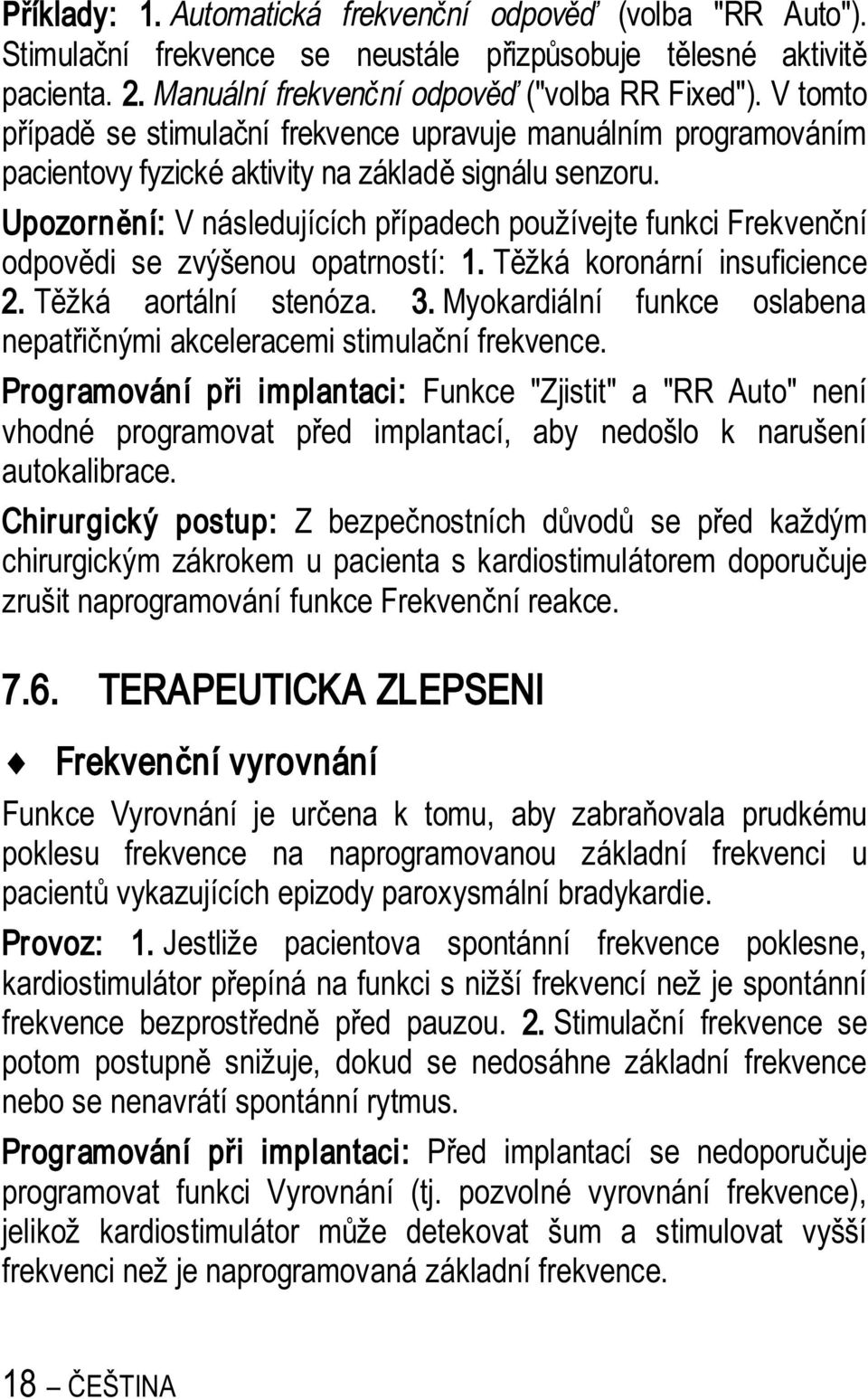 Upozorn ní: V následujících p ípadech používejte funkci Frekven ní odpov di se zvýšenou opatrností: 1. žká koronární insuficience 2. žká aortální stenóza. 3.