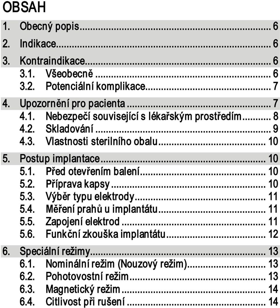 .. 11 5.4. ení prah u implantátu... 11 5.5. Zapojení elektrod... 11 5.6. Funk ní zkouška implantátu... 12 6. Speciální režimy... 13 6.1. Nominální režim (Nouzový režim).