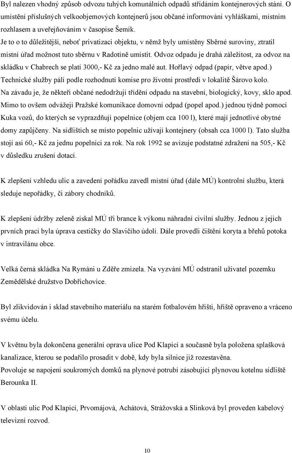 Je to o to důležitější, neboť privatizaci objektu, v němž byly umístěny Sběrné suroviny, ztratil místní úřad možnost tuto sběrnu v Radotíně umístit.