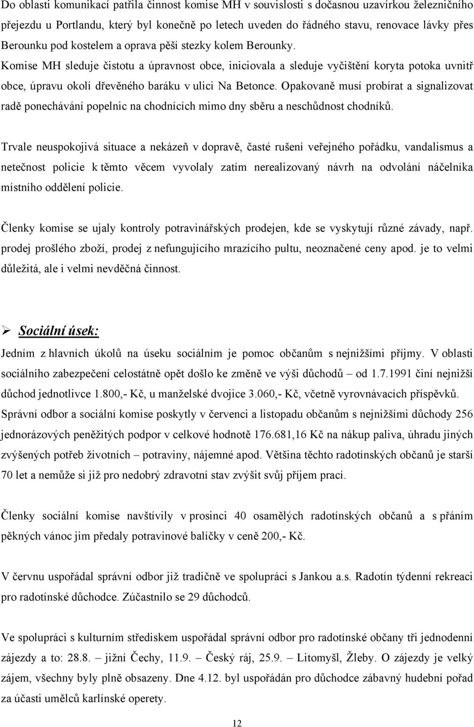 Komise MH sleduje čistotu a úpravnost obce, iniciovala a sleduje vyčištění koryta potoka uvnitř obce, úpravu okolí dřevěného baráku v ulici Na Betonce.