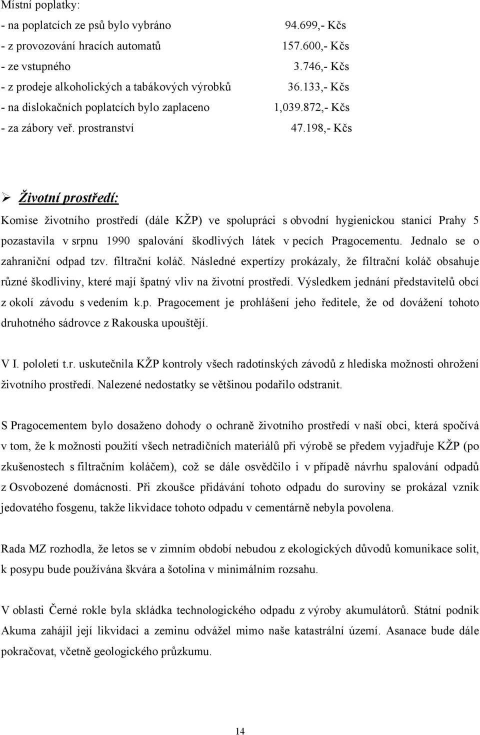 198,- Kčs Životní prostředí: Komise životního prostředí (dále KŽP) ve spolupráci s obvodní hygienickou stanicí Prahy 5 pozastavila v srpnu 1990 spalování škodlivých látek v pecích Pragocementu.