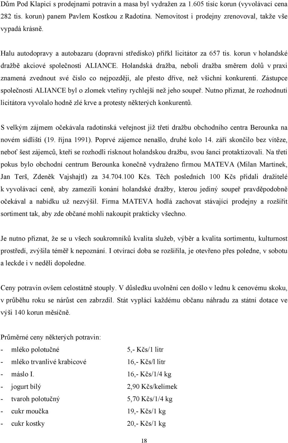 Holandská dražba, neboli dražba směrem dolů v praxi znamená zvednout své číslo co nejpozději, ale přesto dříve, než všichni konkurenti.